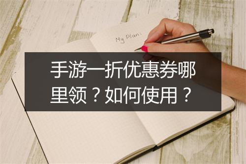 手游一折优惠券哪里领？如何使用？