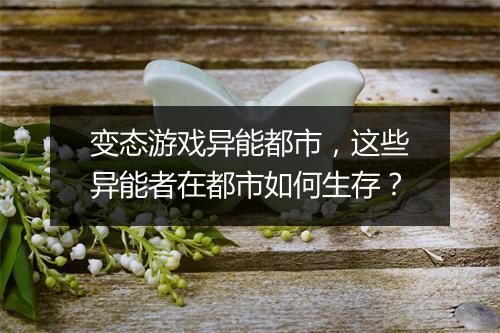 变态游戏异能都市,这些异能者在都市如何生存?