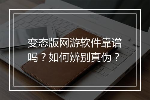 变态版网游软件靠谱吗?如何辨别真伪?