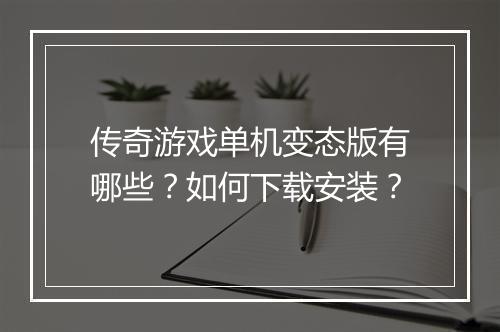 传奇游戏单机变态版有哪些？如何下载安装？