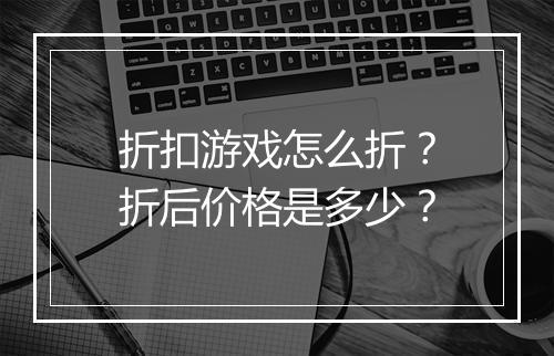 折扣游戏怎么折？折后价格是多少？