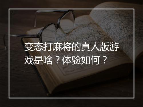变态打麻将的真人版游戏是啥?体验如何?