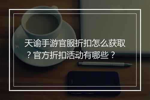 天谕手游官服折扣怎么获取?官方折扣活动有哪些?