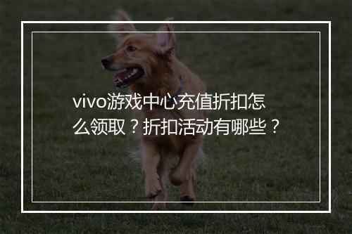 vivo游戏中心充值折扣怎么领取?折扣活动有哪些?