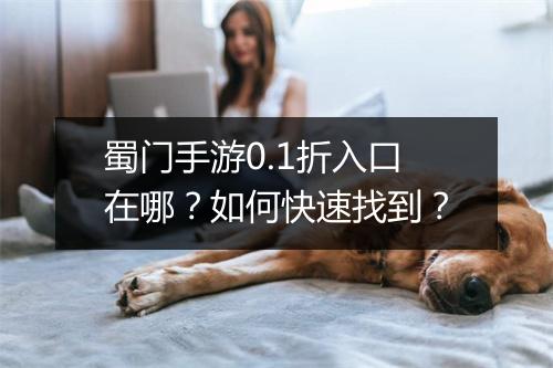蜀门手游0.1折入口在哪?如何快速找到?