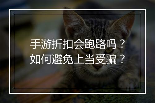 手游折扣会跑路吗？如何避免上当受骗？