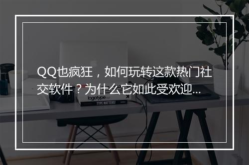 QQ也疯狂，如何玩转这款热门社交软件？为什么它如此受欢迎？