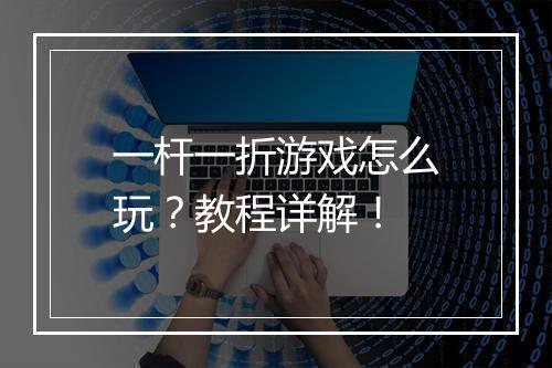 一杆一折游戏怎么玩？教程详解！