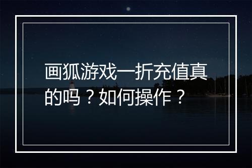画狐游戏一折充值真的吗?如何操作?