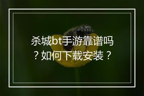 杀城bt手游靠谱吗？如何下载安装？