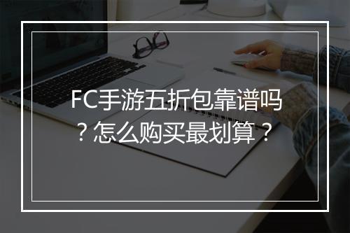 FC手游五折包靠谱吗？怎么购买最划算？