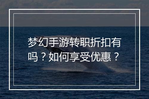 梦幻手游转职折扣有吗？如何享受优惠？