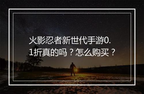 火影忍者新世代手游0.1折真的吗？怎么购买？