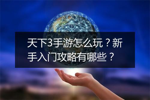 天下3手游怎么玩？新手入门攻略有哪些？