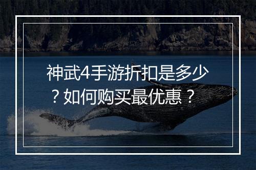 神武4手游折扣是多少？如何购买最优惠？