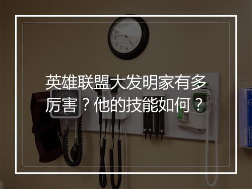 英雄联盟大发明家有多厉害?他的技能如何?