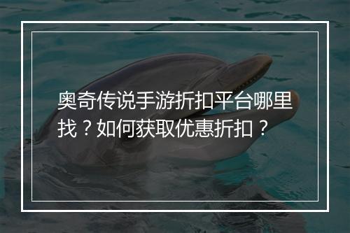 奥奇传说手游折扣平台哪里找？如何获取优惠折扣？