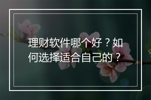 理财软件哪个好？如何选择适合自己的？