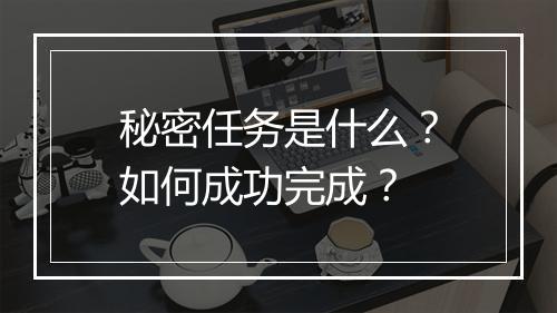 秘密任务是什么？如何成功完成？