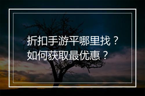 折扣手游平哪里找？如何获取最优惠？