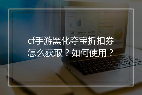 cf手游黑化夺宝折扣券怎么获取？如何使用？