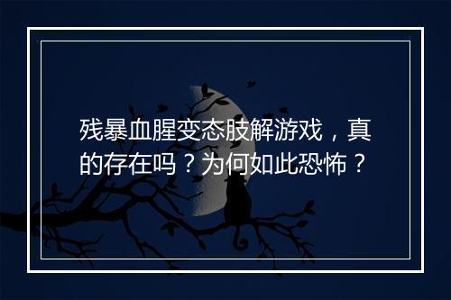 残暴血腥变态肢解游戏,真的存在吗?为何如此恐怖?