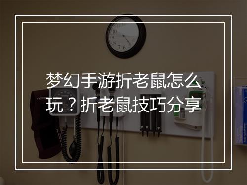 梦幻手游折老鼠怎么玩?折老鼠技巧分享