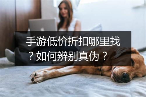 手游低价折扣哪里找?如何辨别真伪?