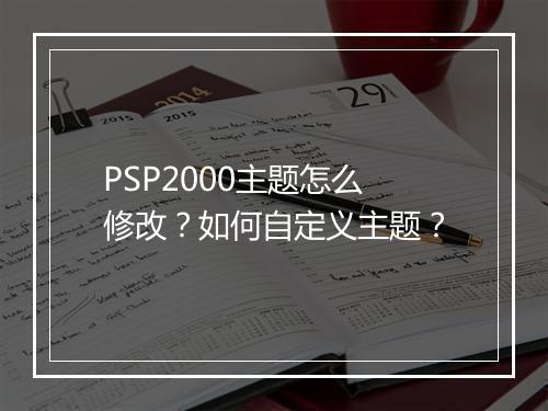 PSP2000主题怎么修改？如何自定义主题？