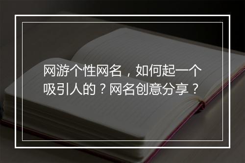 网游个性网名,如何起一个吸引人的?网名创意分享?