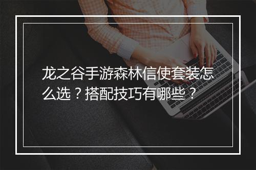 龙之谷手游森林信使套装怎么选？搭配技巧有哪些？