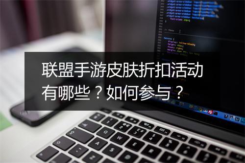联盟手游皮肤折扣活动有哪些?如何参与?