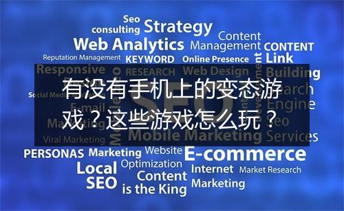 有没有手机上的变态游戏？这些游戏怎么玩？