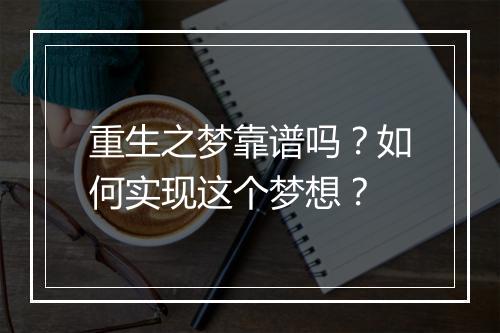 重生之梦靠谱吗?如何实现这个梦想?