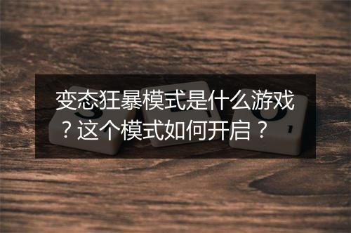 变态狂暴模式是什么游戏？这个模式如何开启？
