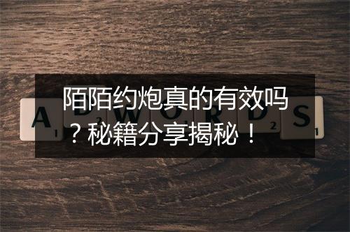 陌陌约炮真的有效吗?秘籍分享揭秘!