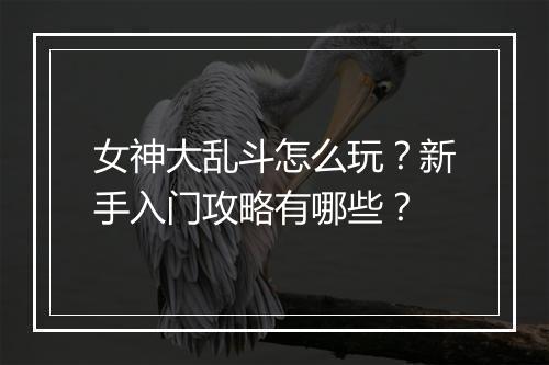 女神大乱斗怎么玩？新手入门攻略有哪些？