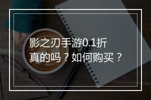 影之刃手游0.1折真的吗？如何购买？