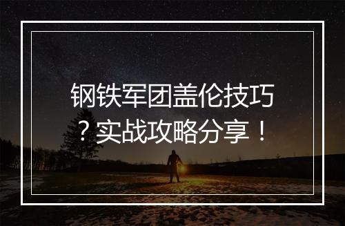 钢铁军团盖伦技巧？实战攻略分享！