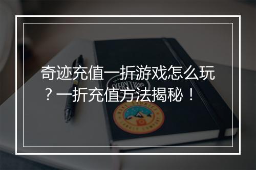 奇迹充值一折游戏怎么玩?一折充值方法揭秘!