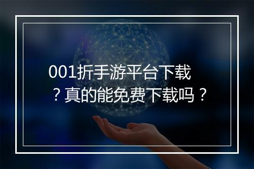 001折手游平台下载？真的能免费下载吗？