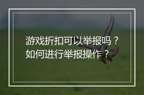 游戏折扣可以举报吗？如何进行举报操作？