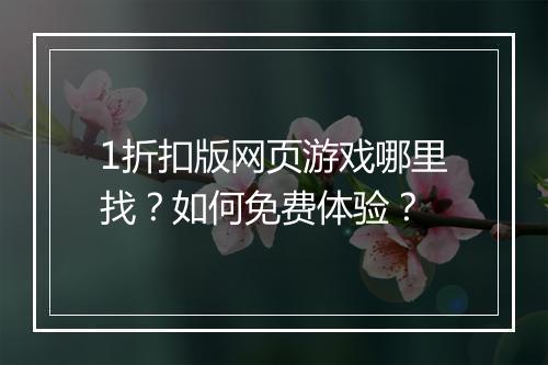 1折扣版网页游戏哪里找？如何免费体验？