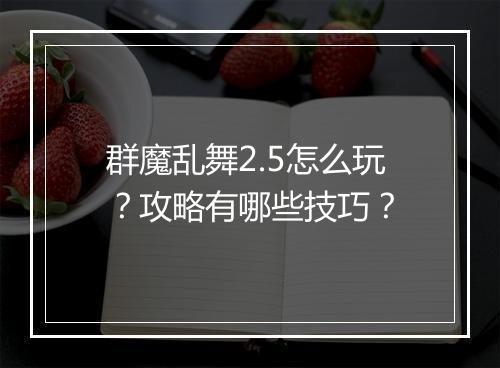 群魔乱舞2.5怎么玩？攻略有哪些技巧？