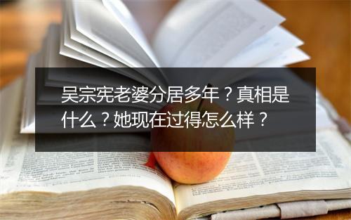 吴宗宪老婆分居多年？真相是什么？她现在过得怎么样？