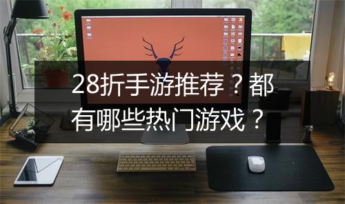 28折手游推荐?都有哪些热门游戏?