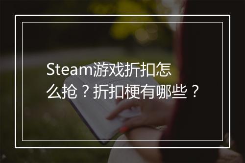 Steam游戏折扣怎么抢？折扣梗有哪些？
