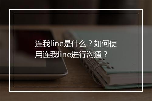 连我line是什么?如何使用连我line进行沟通?