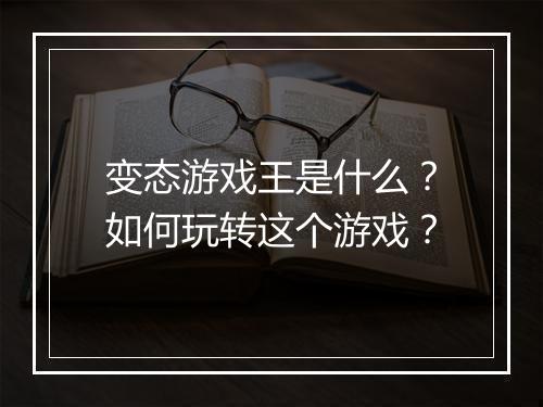 变态游戏王是什么？如何玩转这个游戏？