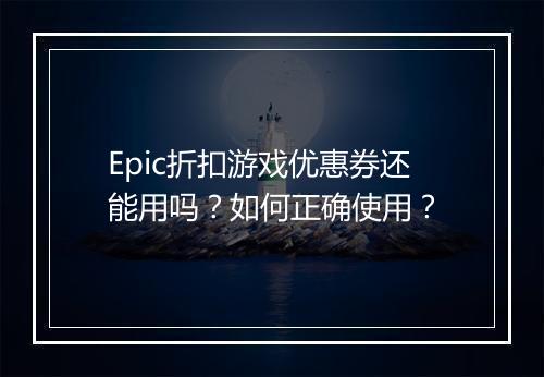Epic折扣游戏优惠券还能用吗?如何正确使用?